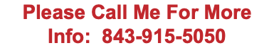Please Call Me For More Info: 843-915-5050