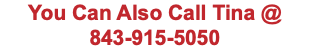 You Can Also Call Tina @ 843-915-5050